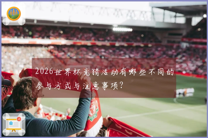 2026世界杯竞猜活动有哪些不同的参与方式与注意事项？