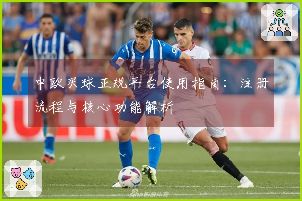 中欧买球正规平台使用指南：注册流程与核心功能解析