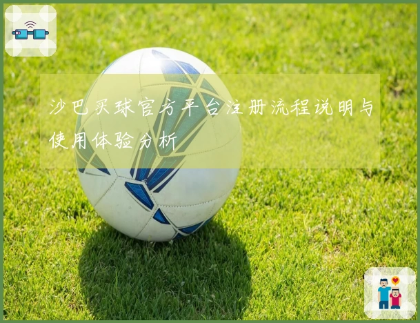 沙巴买球官方平台注册流程说明与使用体验分析