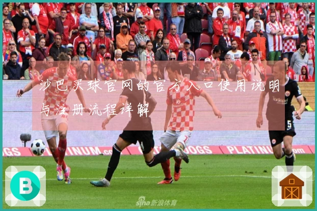 沙巴买球官网的官方入口使用说明与注册流程详解